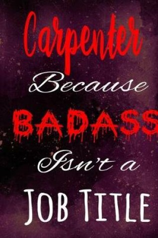 Cover of Carpenter Because Badass Isn't a Job Title