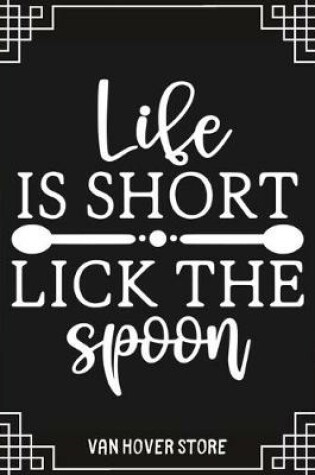 Cover of Life Is Short Lick the Spoon