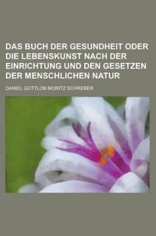 Cover of Das Buch Der Gesundheit Oder Die Lebenskunst Nach Der Einrichtung Und Den Gesetzen Der Menschlichen Natur