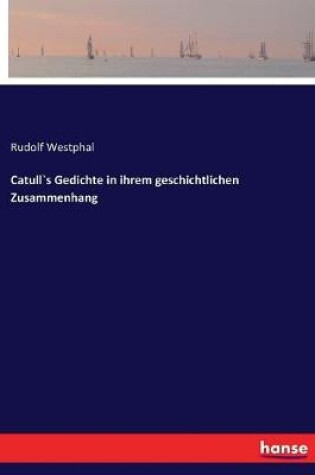 Cover of Catull`s Gedichte in ihrem geschichtlichen Zusammenhang