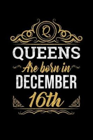 Cover of Queens Are Born In December 16th Notebook Birthday Gift