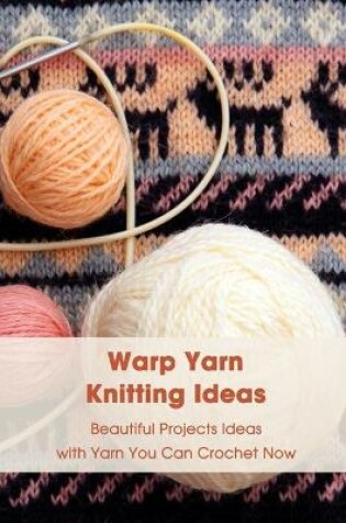 Cover of Warp Yarn Knitting Ideas