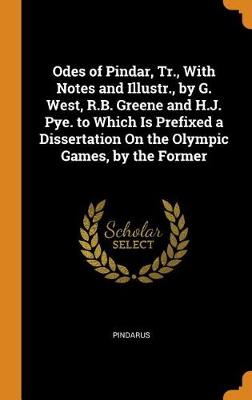 Book cover for Odes of Pindar, Tr., with Notes and Illustr., by G. West, R.B. Greene and H.J. Pye. to Which Is Prefixed a Dissertation on the Olympic Games, by the Former