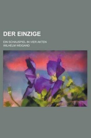 Cover of Der Einzige; Ein Schauspiel in Vier Akten