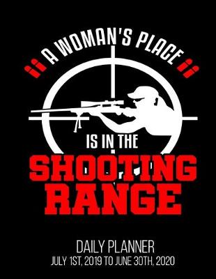 Book cover for A Woman's Place Is In The Shooting Range Daily Planner July 1st, 2019 To June 30th, 2020