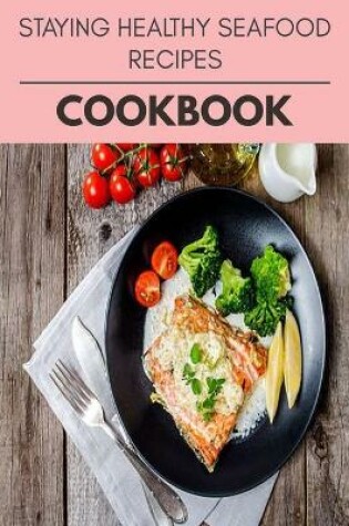 Cover of Staying Healthy Seafood Recipes Cookbook