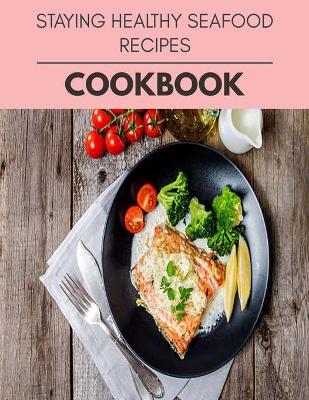 Book cover for Staying Healthy Seafood Recipes Cookbook
