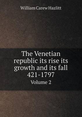 Book cover for The Venetian republic its rise its growth and its fall 421-1797 Volume 2