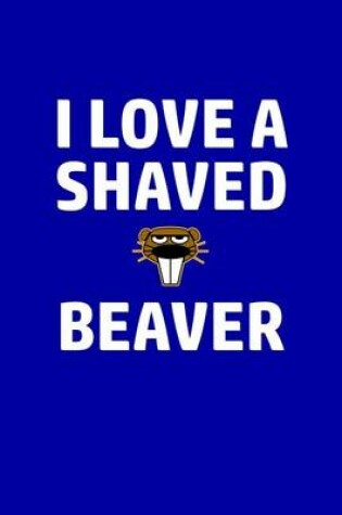 Cover of I Love A Shaved Beaver