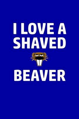 Book cover for I Love A Shaved Beaver