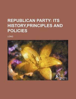 Book cover for Republican Party; Its History, Principles and Policies