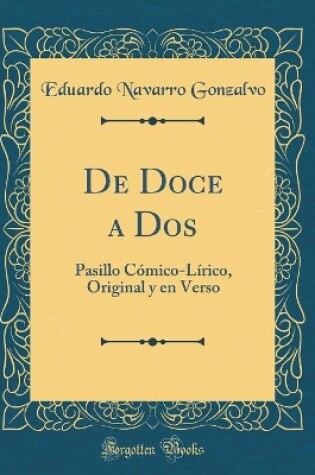 Cover of De Doce a Dos: Pasillo Cómico-Lírico, Original y en Verso (Classic Reprint)