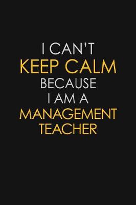 Book cover for I Can't Keep Calm Because I Am A Management Teacher