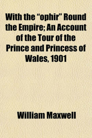 Cover of With the "Ophir" Round the Empire; An Account of the Tour of the Prince and Princess of Wales, 1901