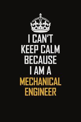 Cover of I Can't Keep Calm Because I Am A Mechanical Engineer