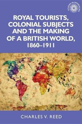 Cover of Royal Tourists, Colonial Subjects and the Making of a British World, 1860-1911