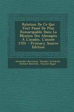 Cover of Relation de Ce Qui S'Est Passe de Plus Remarquable Dans La Mission Des Abnaquis A L'Acadie, L'Annee 1701