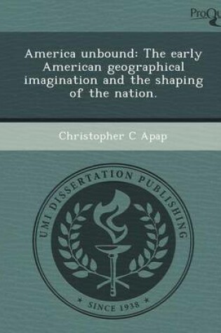 Cover of America Unbound: The Early American Geographical Imagination and the Shaping of the Nation