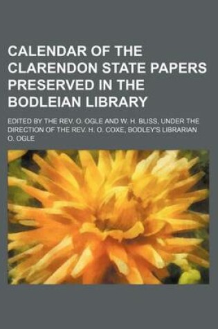 Cover of Calendar of the Clarendon State Papers Preserved in the Bodleian Library; Edited by the REV. O. Ogle and W. H. Bliss, Under the Direction of the REV. H. O. Coxe, Bodley's Librarian