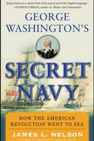 Cover of George Washington's Secret Navy: How the American Revolution Went to Sea