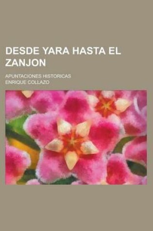 Cover of Desde Yara Hasta El Zanjon; Apuntaciones Historicas