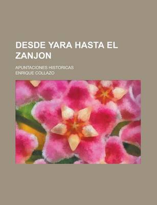 Book cover for Desde Yara Hasta El Zanjon; Apuntaciones Historicas