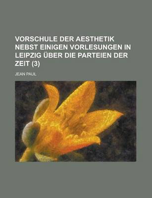 Book cover for Vorschule Der Aesthetik Nebst Einigen Vorlesungen in Leipzig Uber Die Parteien Der Zeit (3)