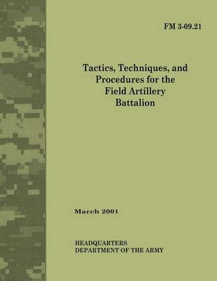 Book cover for Tactics, Techniques and Procedures for The Field Artillery Battalion (Field Manual No. 3-09.21)