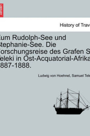 Cover of Zum Rudolph-See Und Stephanie-See. Die Forschungsreise Des Grafen S. Teleki in Ost-Acquatorial-Afrika, 1887-1888.