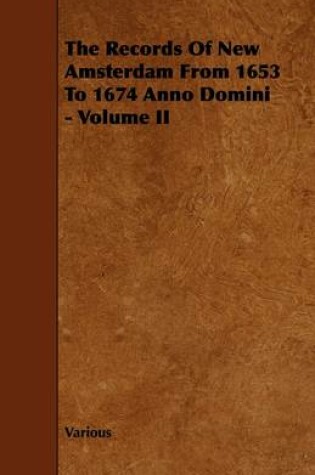 Cover of The Records Of New Amsterdam From 1653 To 1674 Anno Domini - Volume II