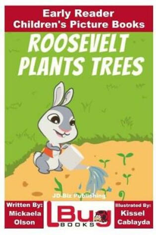Cover of Roosevelt Plants Trees - Early Reader - Children's Picture Books