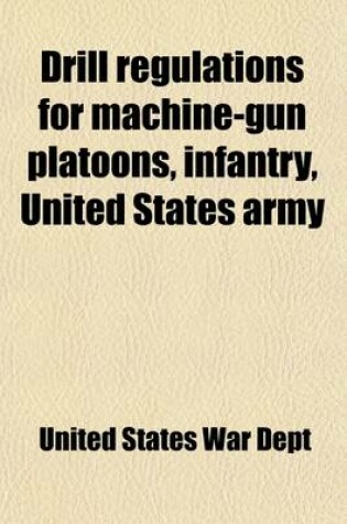 Cover of Drill Regulations for Machine-Gun Platoons, Infantry; United States Army, 1909