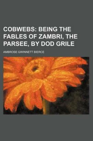 Cover of Cobwebs; Being the Fables of Zambri, the Parsee, by Dod Grile