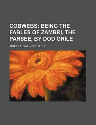 Book cover for Cobwebs; Being the Fables of Zambri, the Parsee, by Dod Grile