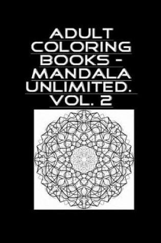 Cover of Adult Coloring Book - Mandala Unlimited Vol. 2