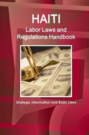 Cover of Haiti Labor Laws and Regulations Handbook - Strategic Information and Basic Laws