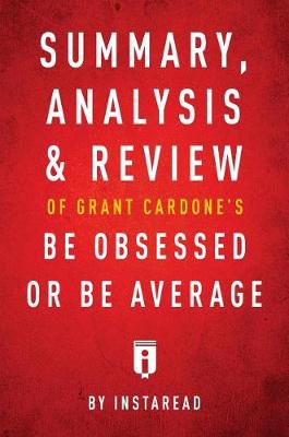 Book cover for Summary, Analysis & Review of Grant Cardone's Be Obsessed or Be Average by Instaread