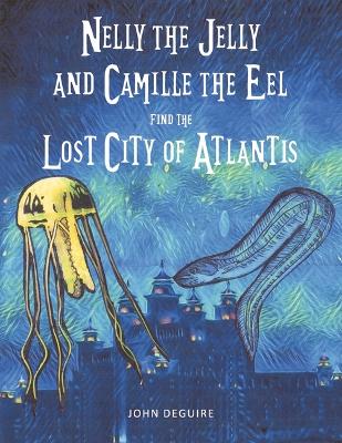 Cover of Nelly the Jelly and Camille the Eel Find the Lost City of Atlantis