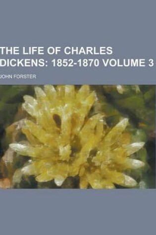 Cover of The Life of Charles Dickens Volume 3