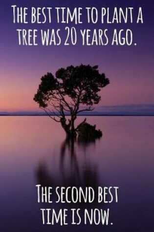 Cover of The Best Time to Plant a Tree Was 20 Years Ago. the Second Best Time Is Now.