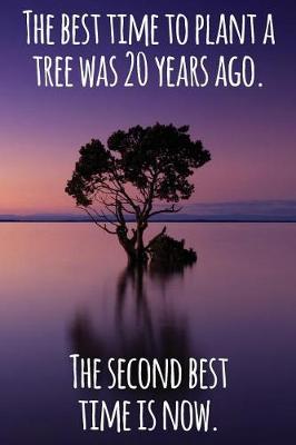 Cover of The Best Time to Plant a Tree Was 20 Years Ago. the Second Best Time Is Now.