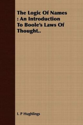 Cover of The Logic of Names: An Introduction to Boole's Laws of Thought..