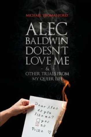 Cover of Alec Baldwin Doesn't Love Me, and Other Trials from My Queer Life
