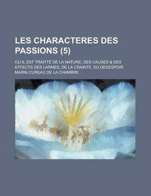 Book cover for Les Characteres Des Passions; Ou Il Est Traitte de La Nature, Des Causes & Des Effects Des Larmes, de La Crainte, Du Desespoir (5 )