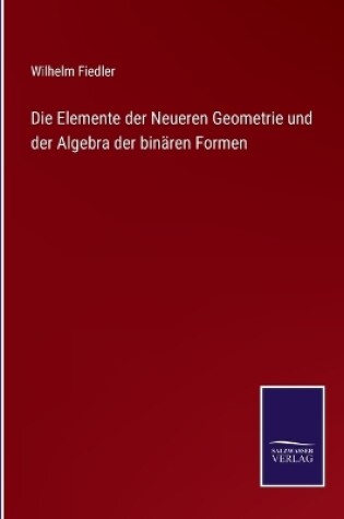 Cover of Die Elemente der Neueren Geometrie und der Algebra der binären Formen