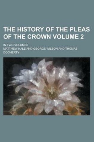 Cover of The History of the Pleas of the Crown; In Two Volumes Volume 2