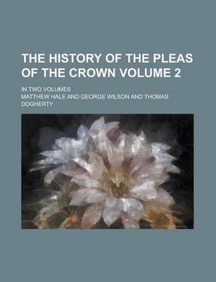 Book cover for The History of the Pleas of the Crown; In Two Volumes Volume 2