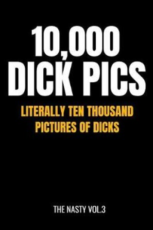 Cover of 10,000 Dick Pics - Literally Ten Thousand Pictures of Dicks