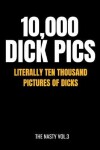 Book cover for 10,000 Dick Pics - Literally Ten Thousand Pictures of Dicks