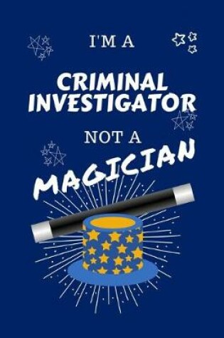 Cover of I'm A Criminal Investigator Not A Magician